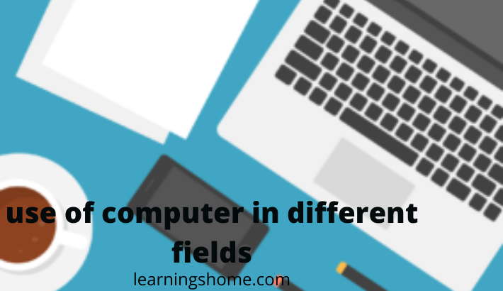 use of computer in different fields