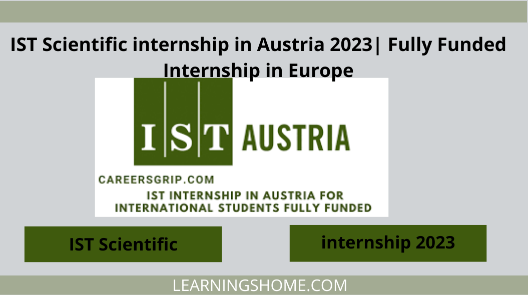 IST Scientific internship in Austria 2023| Fully Funded Internship in Europe is an excellent opportunity for students majoring in biology, computer science, records science and medical computing, physics, arithmetic, neuroscience,
