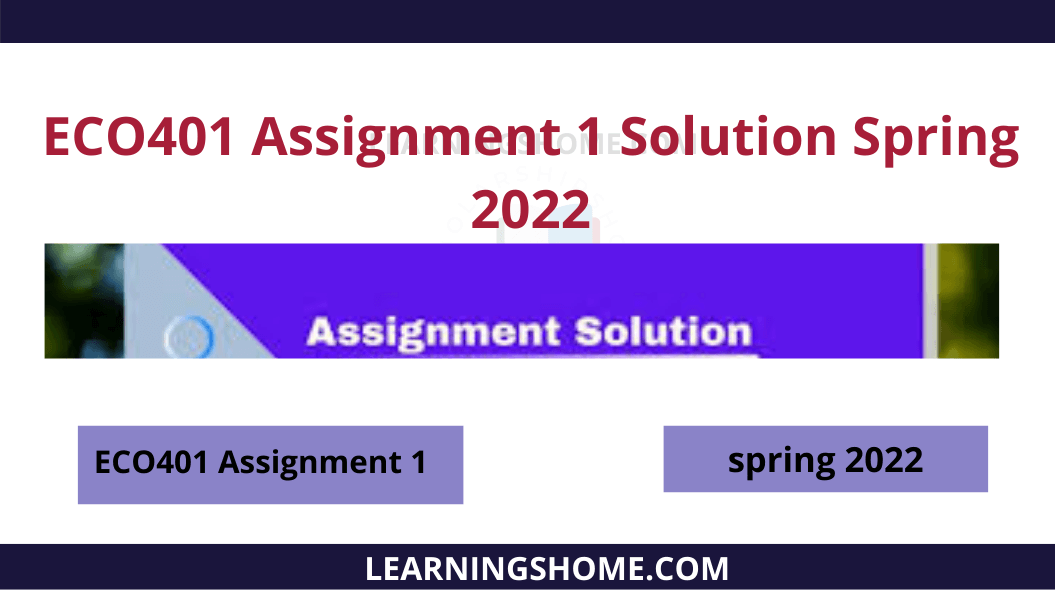 ECO401 Assignment 1 Solution Spring 2022.  Download ECO401 Assignment Solution File From Here.