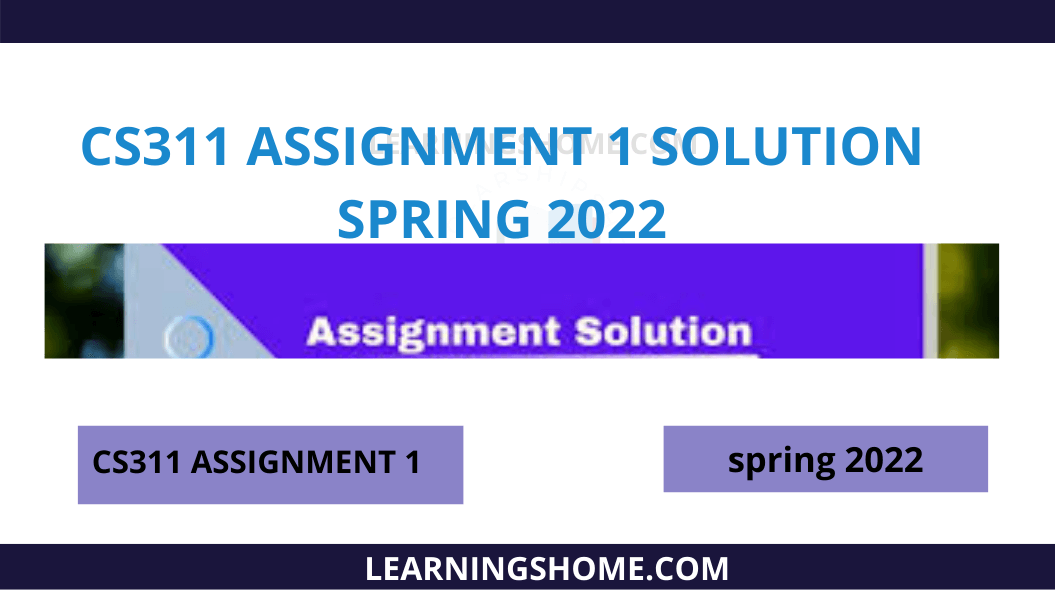 CS311 ASSIGNMENT 1 SOLUTION SPRING 2022.  please read the following instructions carefully before submitting the assignment. it should be clear that your  assignment will not get any credit