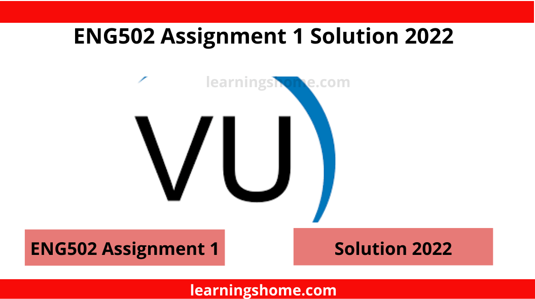 ENG502 Assignment 1 Solution 2022? then you visit the right site. Here is ENG502 Assignment 1 Solution Spring 2022.