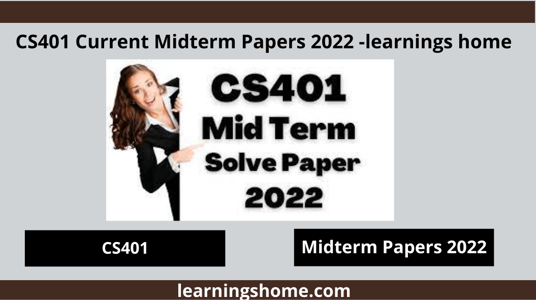 CS401 Current Midterm Papers 2022. Also it can provide basic topics for continuous preparation of cs401 2022 questions outline paper