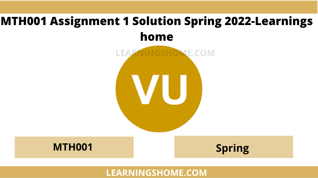 MTH001 Assignment 1 Solution Spring 2022: The maths articles list provided here consists of most maths topics that are covered in schools.