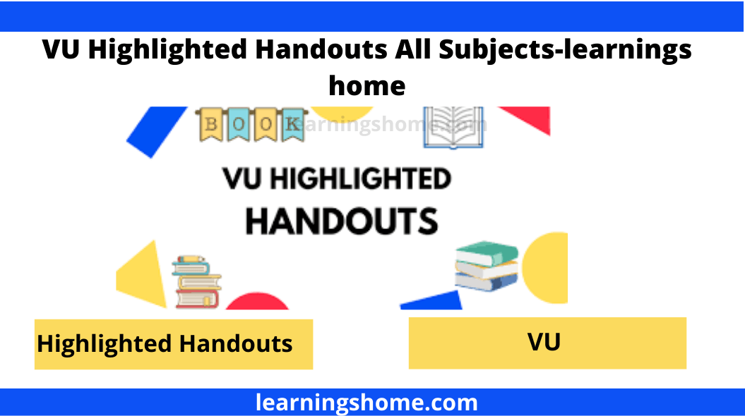VU Highlighted Handouts gives you a better understanding and good instruction on the lessons and assists you in the final term tests.