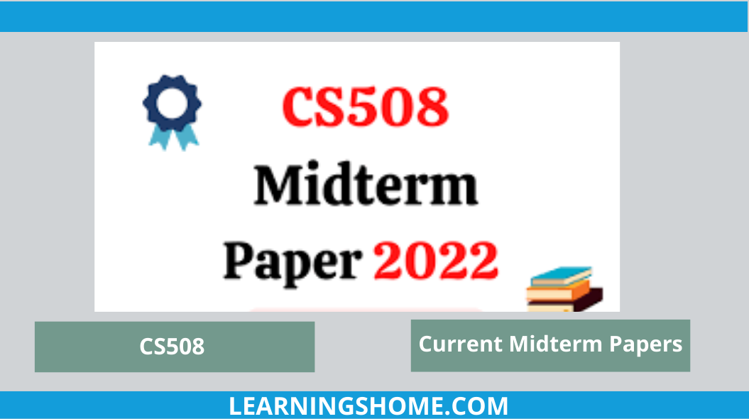 CS508 Current Midterm Papers 2022 . It can also provide cs508 mid-term preparation 2022 basic topics, question paper overview.