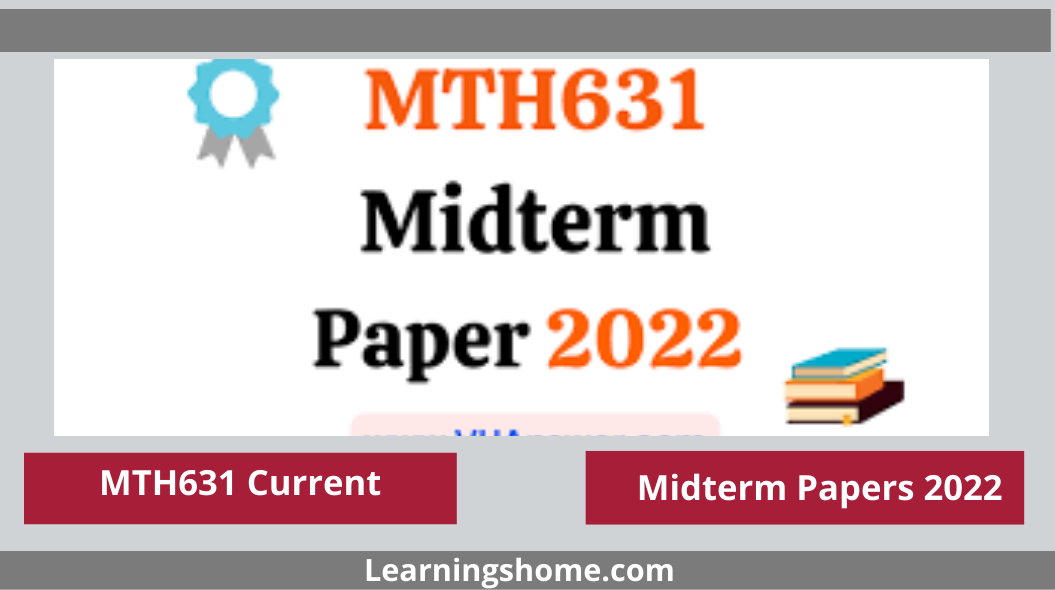 MTH631 Current Midterm Papers 2022? If yes, then you are on the right page. Here are MTH631 Current Papers 2022. MTH631 Midterm Past Papers 2022