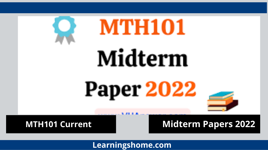 MTH101 Current Midterm Papers 2022? If yes, then you are on the right page. Here are MTH101 Current Papers 2022. MTH101 Midterm Past Papers 2022