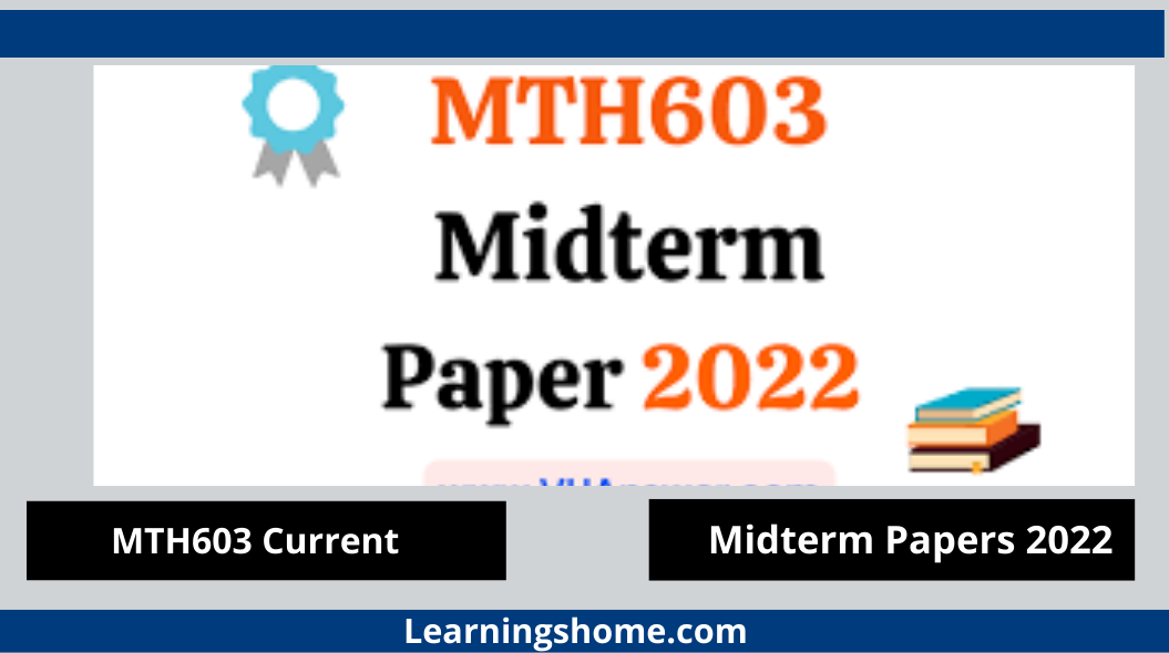 MTH603 Current Midterm Papers 2022? If yes, then you are on the right page. Here are MTH603 Current Papers 2022. MTH603 Midterm Past Papers 2022