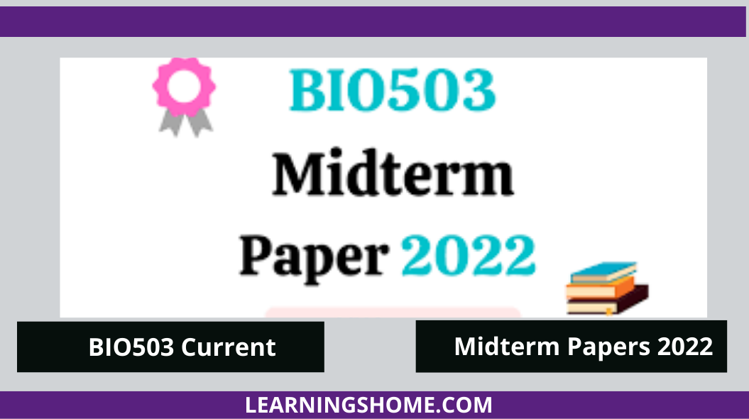 BIO503 Current Midterm Papers 2022? If yes, then you are on the right page. Here are BIO503 Current Papers 2022. BIO503 Midterm Past Papers 2022