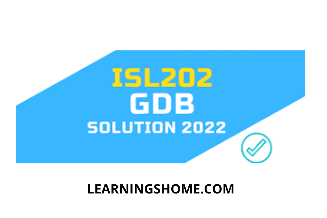 ISL202 GDB 1 Solution Spring 2022: The Graded discussion forum will start from Monday 29th August 2022 and the due date is Tuesday 30th August 2022.