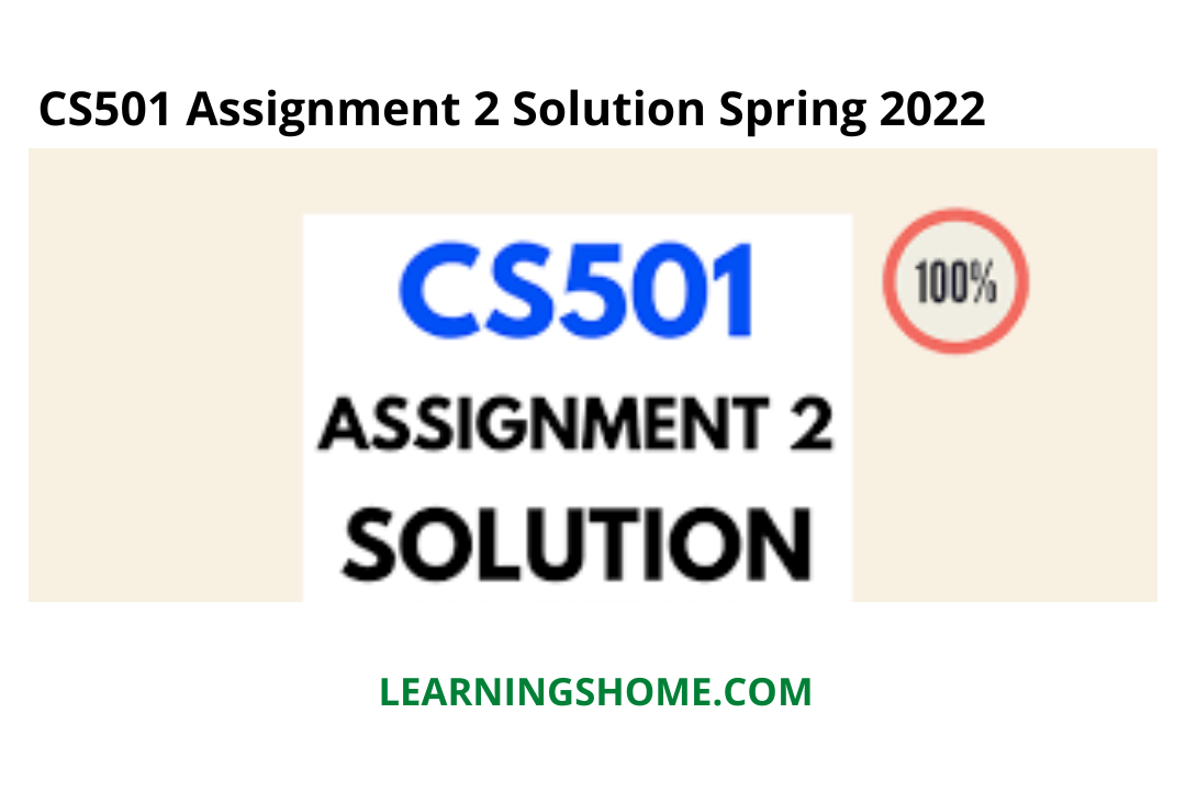 CS501 Assignment 2 Spring 2022 Solution? then you are visiting the right page. Here is CS501 Assignment 2 2022 Solution