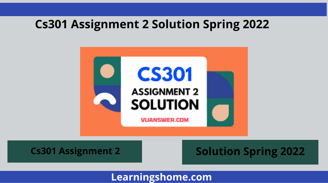 If you are looking for CS301 Assignment 2 Solution Spring 2022? then you visit the right site. Here CS301 Assignment 2 Solution Spring 2022.