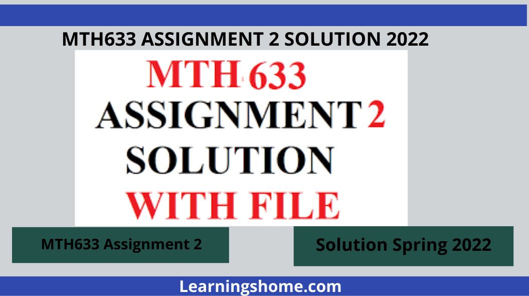 MTH633 ASSIGNMENT 2 SOLUTION 2022. MTH633 ASSIGNMENT 2 SOLUTION FALL 2022, MTH633 ASSIGNMENT 2 SOLUTION 2022