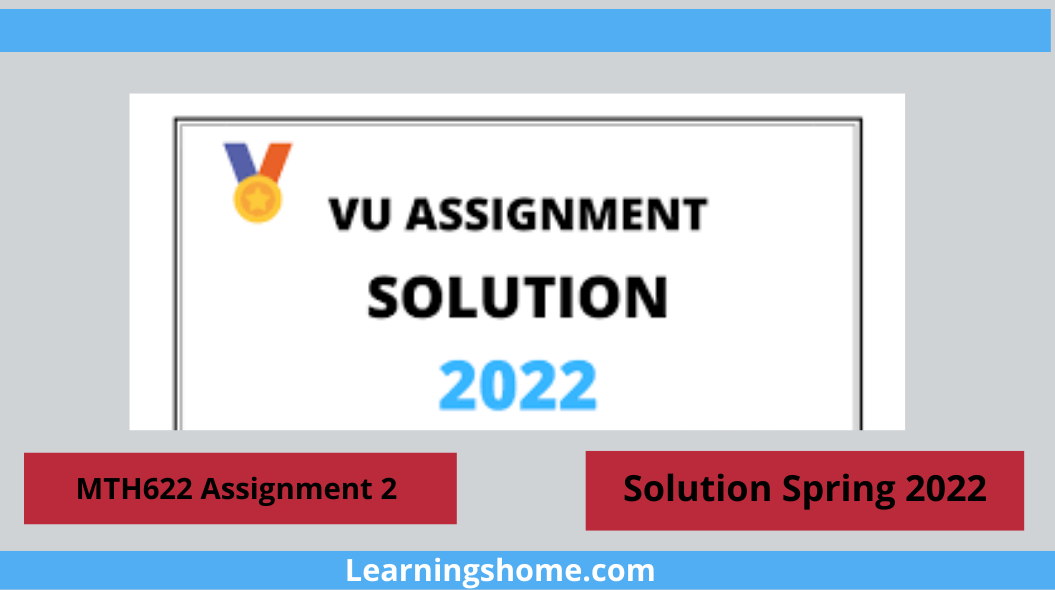 MTH622 Assignment 2, MTH622 Assignment 2 Solution, MTH622 Assignment No 2 Solution Spring 2022, MTH622 Assignment 1 Solution 2022 File