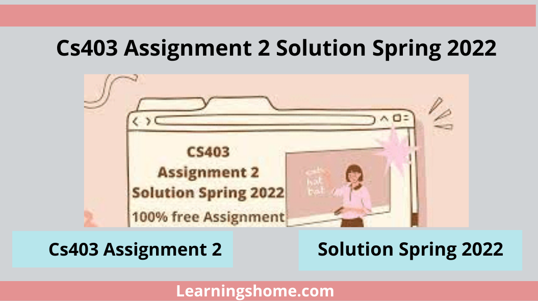 Cs403 Assignment 2 Solution Spring 2022, cs403 assignment 2 solution 2022, cs403 assignment 2 solution.