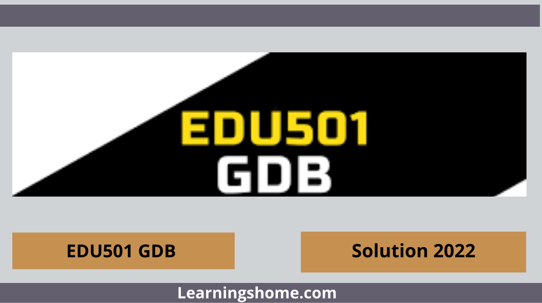 EDU501 GDB 1 Solution, EDU501 GDB No 1 Solution Spring 2022, EDU501 GDB 1 Solution 2022 File, EDU501 Correct GDB Solution 2022, EDU501 GDB 2022 Solution, EDU501 GDB 2022 100% Correct Solution.