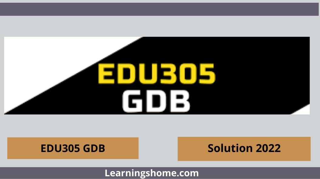 EDU305 GDB Solution 2022? then you are visiting the right page. We provide perfect complete solution of EDU305 GDB Spring 2022 PDF