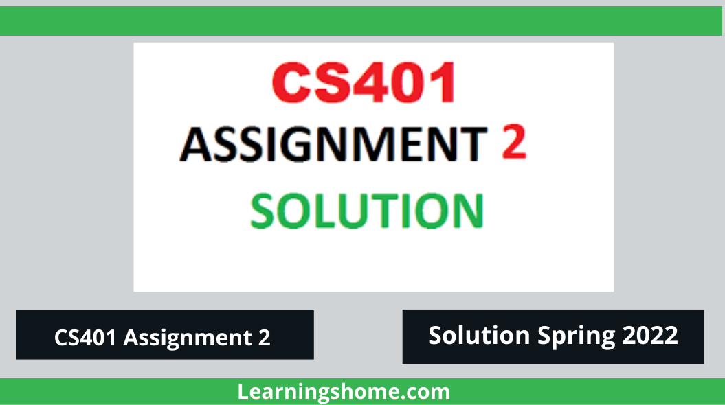 CS401 Assignment 2 Solution Spring 2022, cs401 assignment 2 solution 2022, cs401 assignment 2 solution, cs401 assignment 2 solution file.