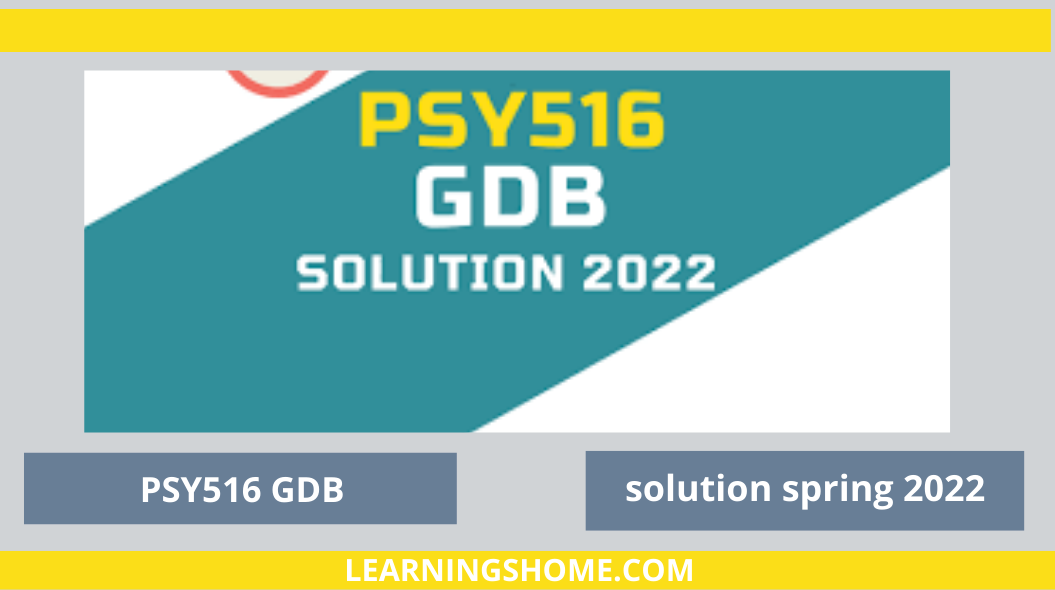 If you are looking for PSY516 GDB Solution 2022 PDF? then you are visiting the right page. We provide perfect complete solution PSY516 GDB Spring 2022.