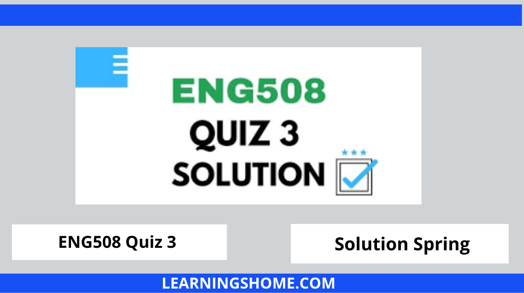 ENG508 Quiz 3 2022 Solution? then you visit the right site. Here are ENG508 Quiz 3 Solution 2022 Mega Files.
