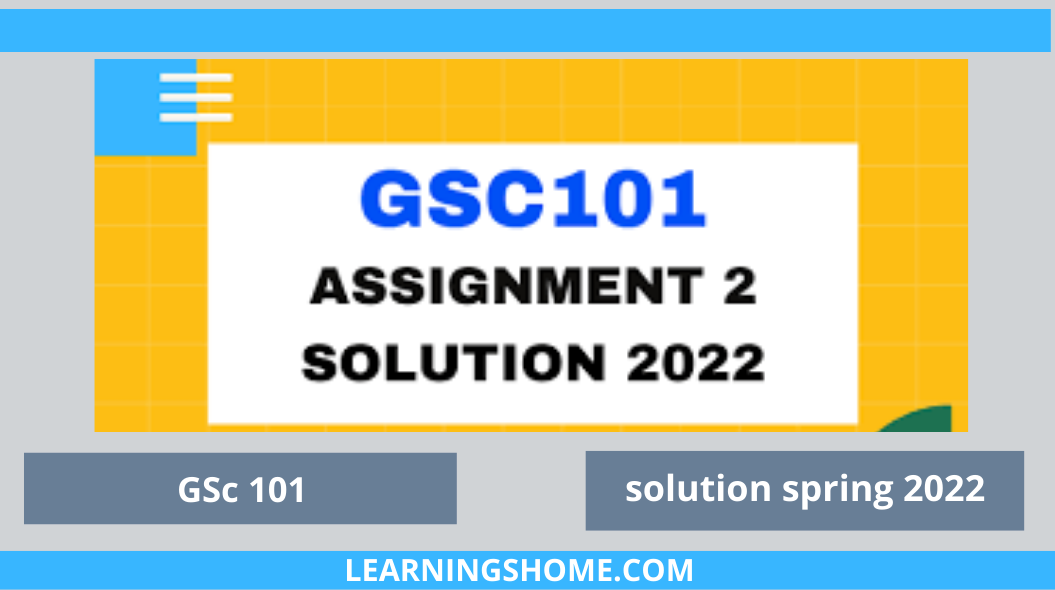 If you are looking for GSC101 Assignment 2 Solution Spring 2022? then you are visiting the right page. Here is the GSC101 Assignment 2 2022 solution.