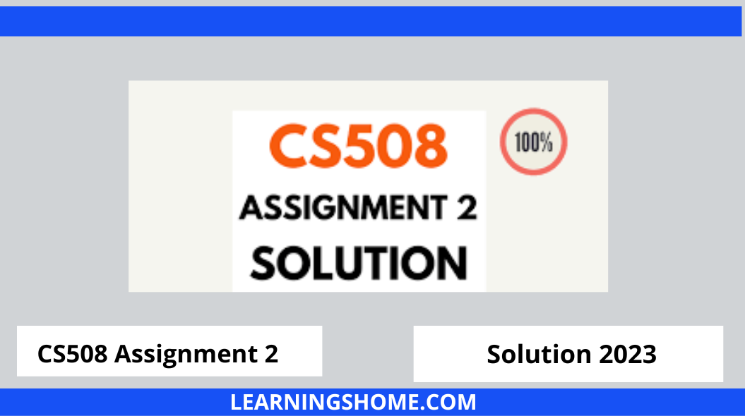 CS508 Assignment 2 Solution 2022 Spring? then you are visiting the right page. Here is CS508 Assignment 2 2022 Solution.