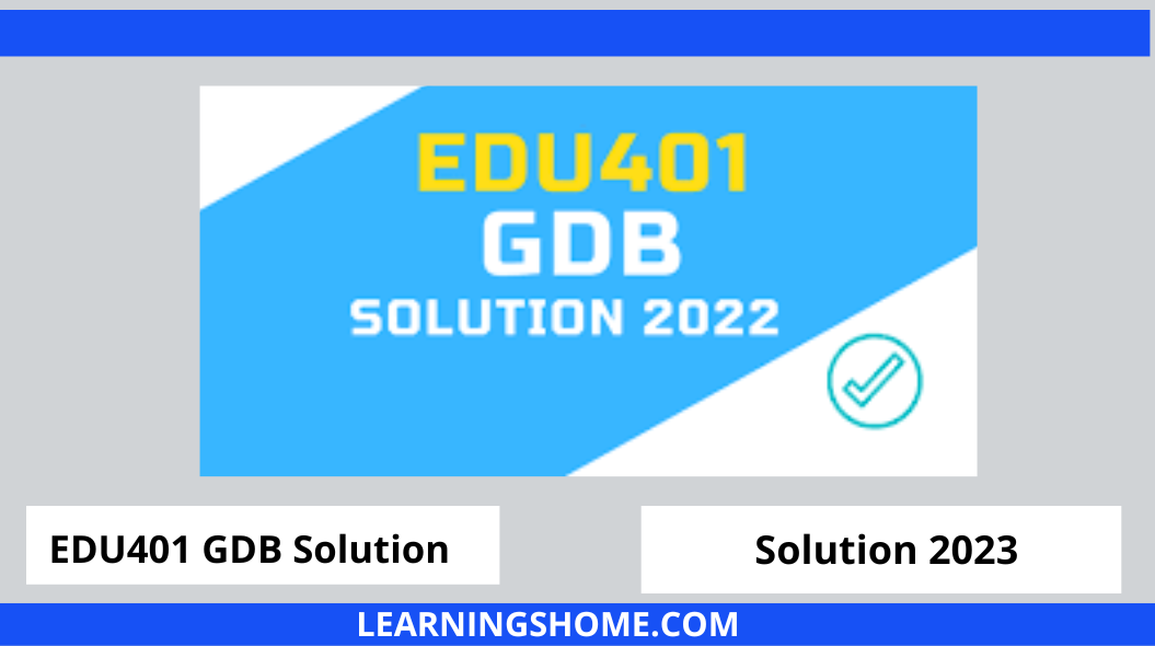 EDU401 GDB 1 Solution 2022 File? then you are visiting the right page. We provide perfect complete solution of EDU401 GDB Spring 2022 PDF