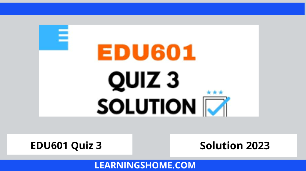 EDU601 Quiz 3 Solution 2022 Download? then you visit the right site. Here are EDU601 Quiz 3 Solution 2022 Mega Files.