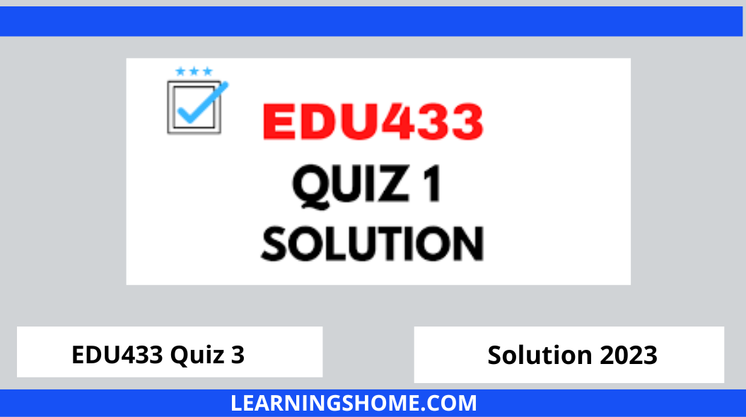 EDU433 Quiz 3 Solution 2022? then you visit the right site. Here are EDU433 Quiz 3 Solution 2022 Mega Files.