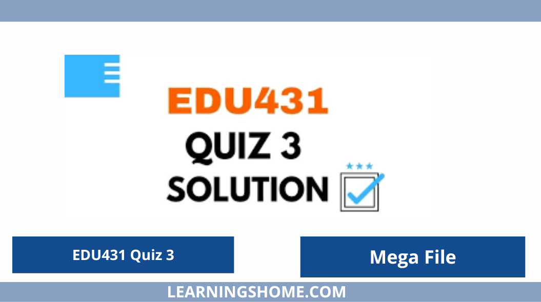 EDU431 Quiz 3 Solution 2022 Download? then you are on the right site. Here are EDU431 Quiz 3 Solution 2022 Mega Files