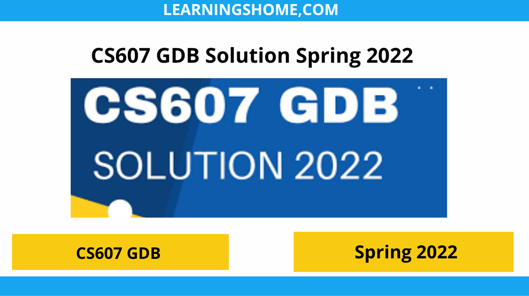 CS607 GDB Solution Spring 2022 File? then you are visiting the right page. We provide perfect complete CS607 GDB Solution 2022 PDF