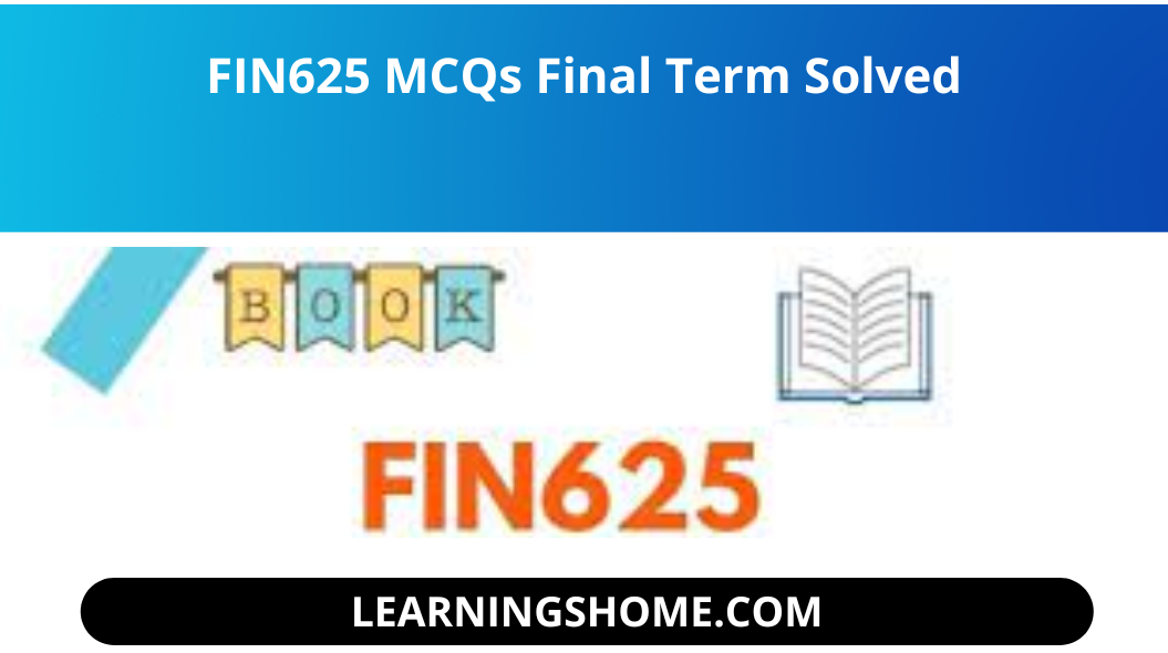 IN625 MCQs Final Term Solved file.  you guys  visit the right plate forFIN625 MCQs Solved MCQs for Final Term . solution file of  FIN625 MCQs