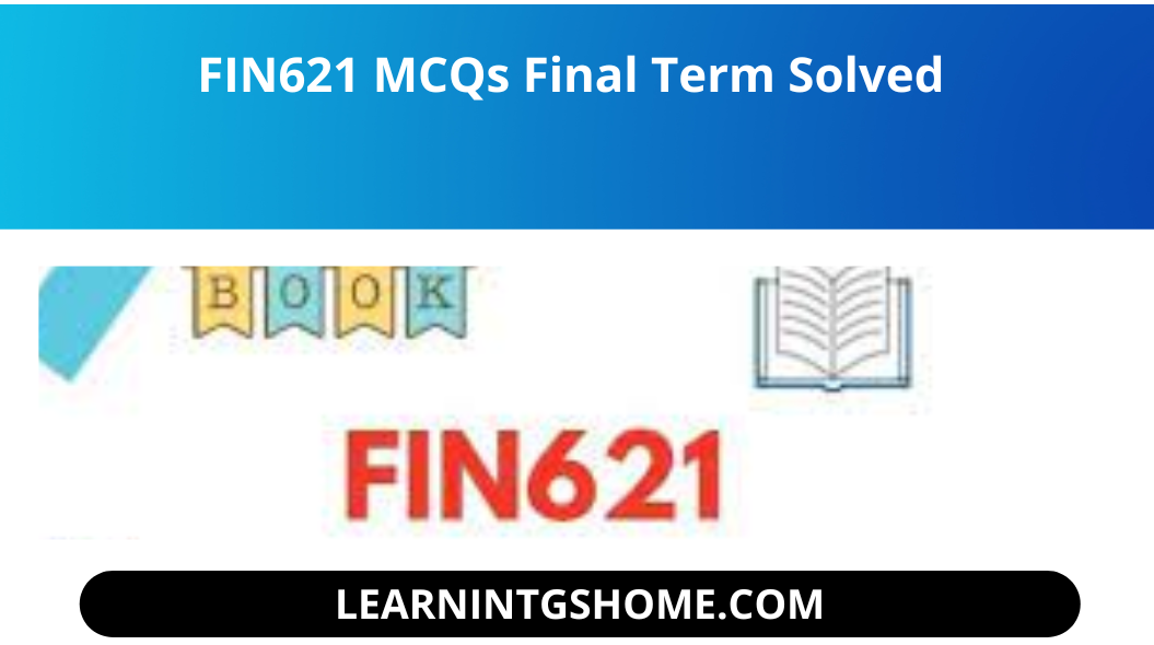 FIN621 MCQs Final Term Solved file.  you guys  visit the right plate forFIN621 MCQs Solved MCQs for Final Term . solution file of  FIN621 MCQs available