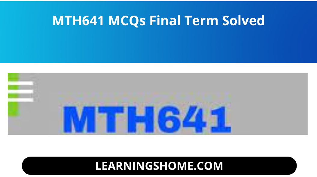 MTH641 MCQs Final Term Solved file.  you guys  visit the right plate forMTH641 MCQs Solved MCQs for Final Term . solution file of  FIMTH641 MCQs