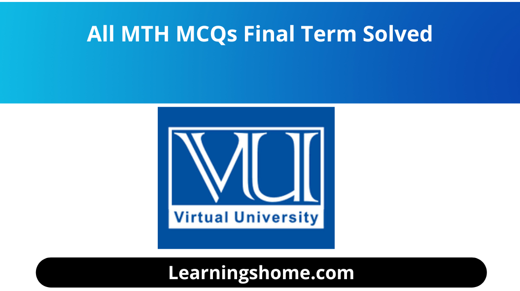 All MTH MCQs Final Term Solved. you guys visit the right board for MTH Solved MCQs for Final Term. MTH MCQ Solution File Deadline Solved Available