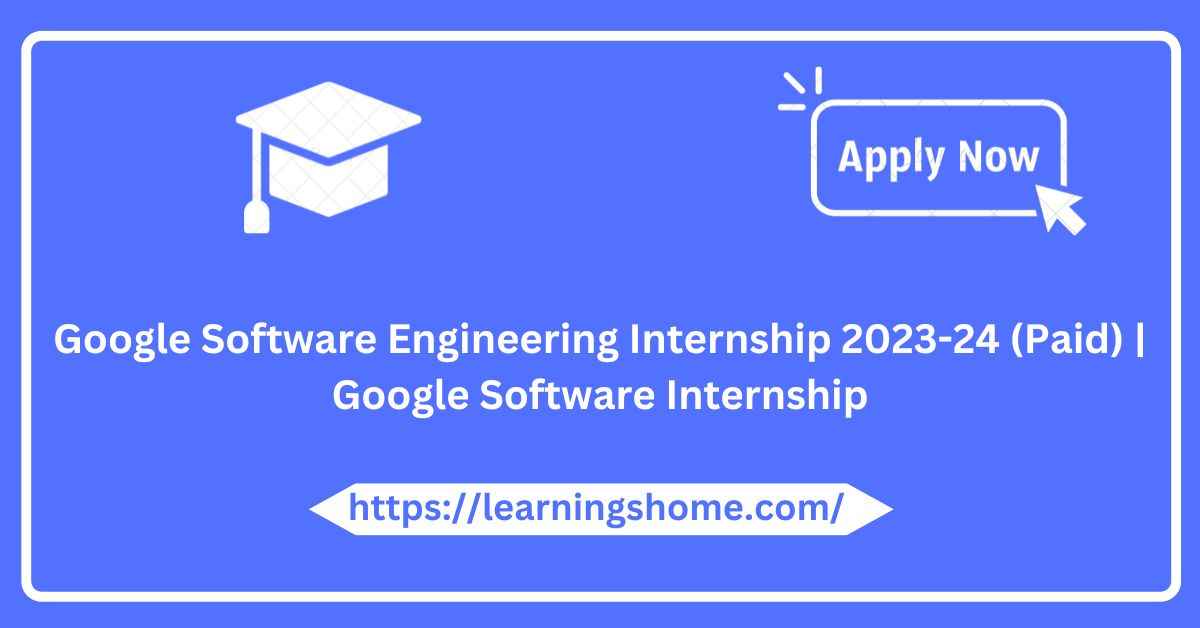 Google Software Engineering Internship 2023-24 (Paid) | Google Software Internship