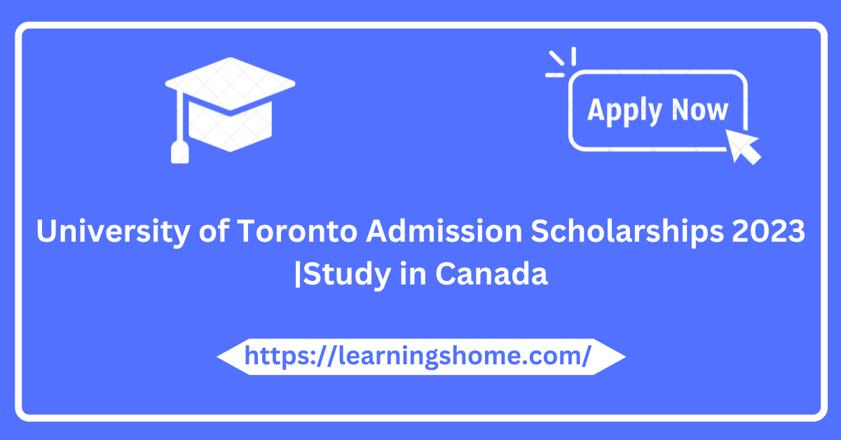 University of Toronto Admission Scholarships 2023 |Study in Canada