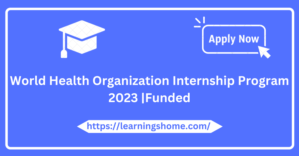 World Health Organization Internship Program 2023 |Funded