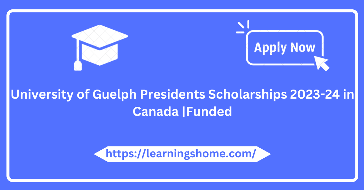 University of Guelph Presidents Scholarships 2023-24 in Canada |Funded